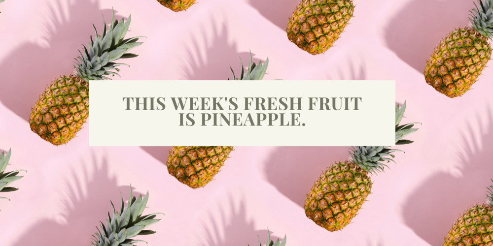 This Week's Fresh Fruit is Pineapple
