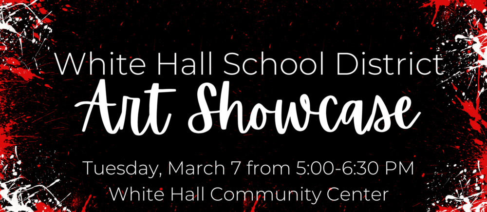 White Hall Art Showcase Tuesday, March 7 5-6:30 @ the Community Center