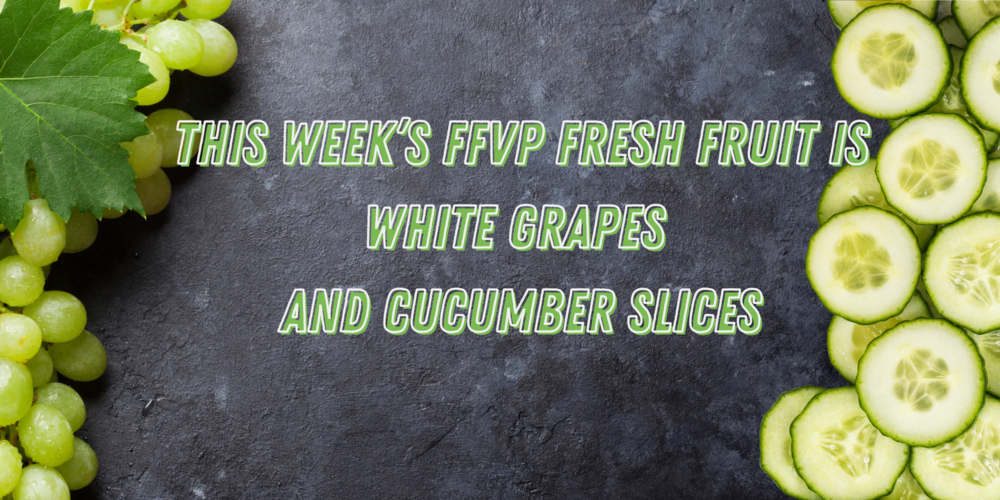 This week's FFVP Fresh Fruit is White Grapes and Cucumber Slices