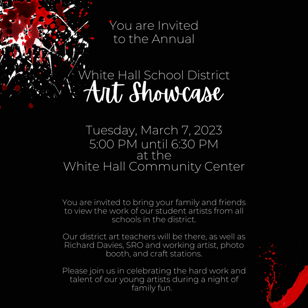Art Showcase will be held from 5-6:30 on March 7th at the White Hall Community Center.