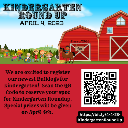 Kindergarten Round-up--April 4, 2023. We are excited to register our newest Bulldogs for kindergarten!  Scan the QR Code or go to https://bit.ly/4-4-23-KindergartenRoundUp to reserve your spot for Kindergarten Roundup. Special prizes will be given on April 4th. 